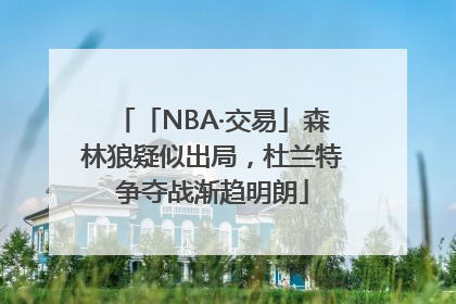 「NBA·交易」森林狼疑似出局，杜兰特争夺战渐趋明朗