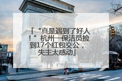 “真是遇到了好人！”杭州一保洁员捡到17个红包交公，失主太感动