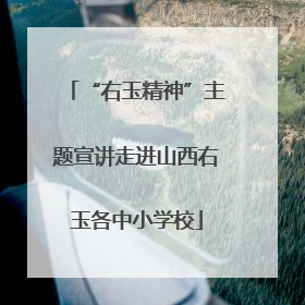 “右玉精神”主题宣讲走进山西右玉各中小学校