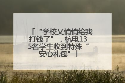 “学校又悄悄给我打钱了”，杭电135名学生收到特殊“安心礼包”