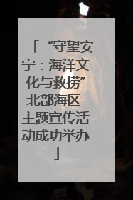 “守望安宁：海洋文化与救捞”北部海区 主题宣传活动成功举办