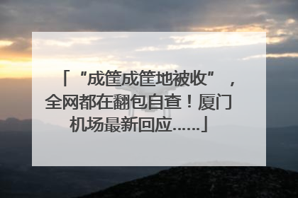 “成筐成筐地被收”，全网都在翻包自查！厦门机场最新回应……
