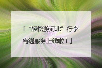 “轻松游河北”行李寄递服务上线啦！