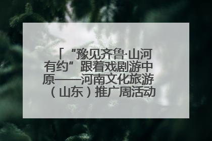 “豫见齐鲁·山河有约”跟着戏剧游中原——河南文化旅游（山东）推广周活动菏泽站活动举行