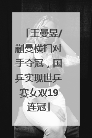 王曼昱/蒯曼横扫对手夺冠，国乒实现世乒赛女双19连冠