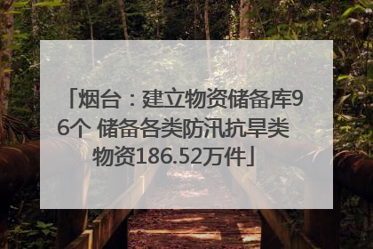 烟台：建立物资储备库96个 储备各类防汛抗旱类物资186.52万件