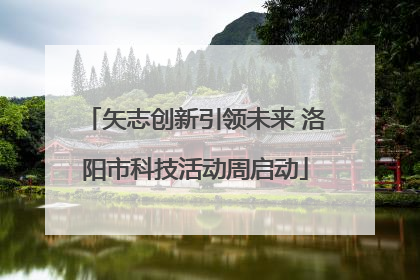矢志创新引领未来 洛阳市科技活动周启动