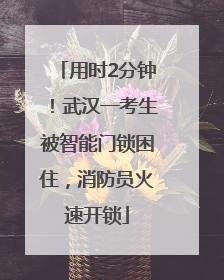用时2分钟！武汉一考生被智能门锁困住，消防员火速开锁