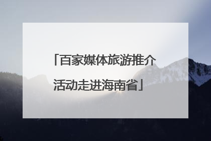 百家媒体旅游推介活动走进海南省
