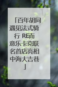百年胡同遇见法式骑行 RE而意乐卡克联名首店亮相中海大吉巷
