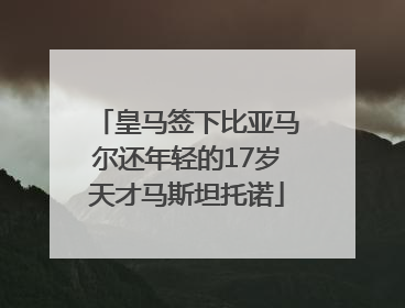 皇马签下比亚马尔还年轻的17岁天才马斯坦托诺