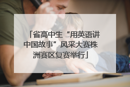 省高中生“用英语讲中国故事”风采大赛株洲赛区复赛举行