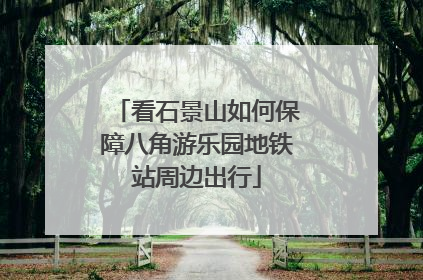 看石景山如何保障八角游乐园地铁站周边出行