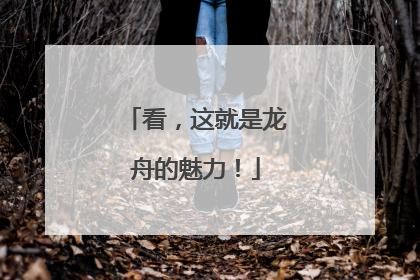 看，这就是龙舟的魅力！