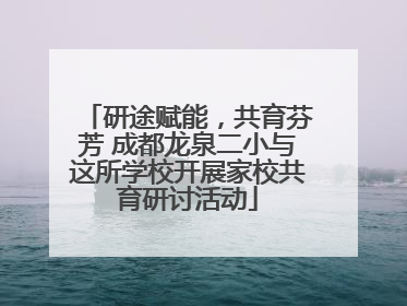研途赋能，共育芬芳 成都龙泉二小与这所学校开展家校共育研讨活动