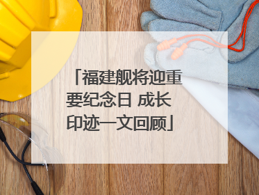福建舰将迎重要纪念日 成长印迹一文回顾