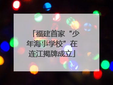 福建首家“少年海事学校”在连江揭牌成立