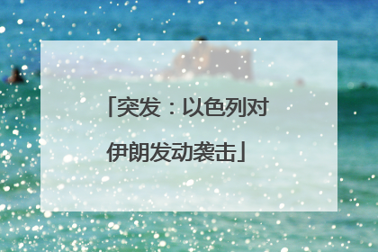 突发：以色列对伊朗发动袭击