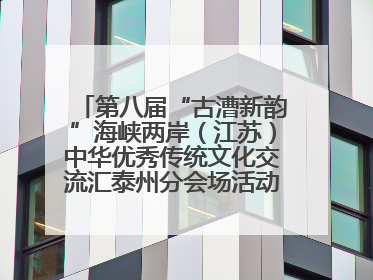 第八届“古漕新韵”海峡两岸（江苏）中华优秀传统文化交流汇泰州分会场活动成功举办