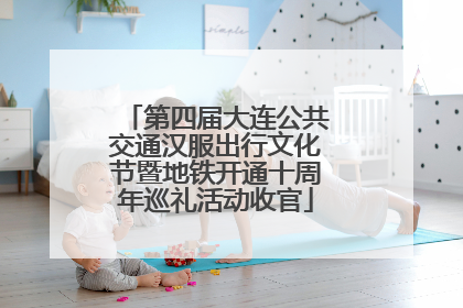 第四届大连公共交通汉服出行文化节暨地铁开通十周年巡礼活动收官