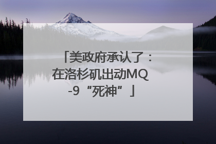 美政府承认了：在洛杉矶出动MQ-9“死神”