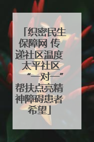 织密民生保障网 传递社区温度 太平社区“一对一”帮扶点亮精神障碍患者希望