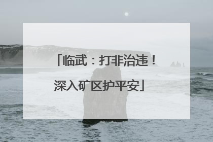 临武：打非治违！深入矿区护平安