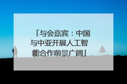 与会嘉宾：中国与中亚开展人工智能合作前景广阔