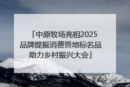 中原牧场亮相2025品牌提振消费暨地标名品助力乡村振兴大会