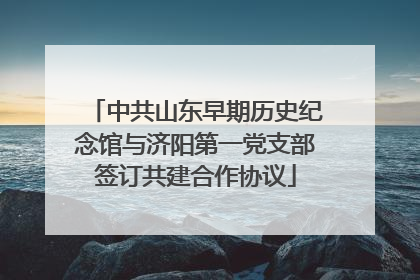 中共山东早期历史纪念馆与济阳第一党支部签订共建合作协议