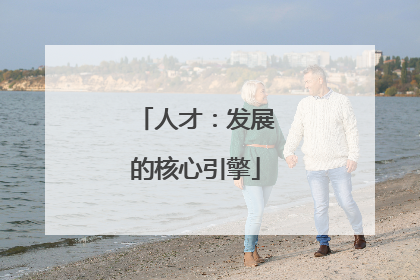 人才：发展的核心引擎