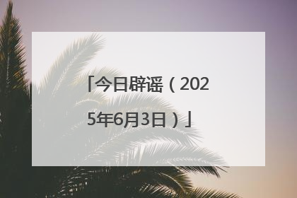今日辟谣（2025年6月3日）