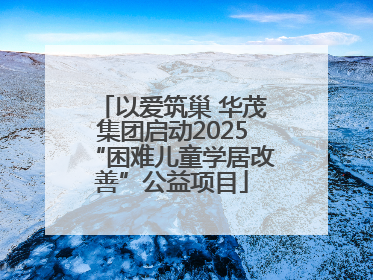 以爱筑巢 华茂集团启动2025“困难儿童学居改善”公益项目