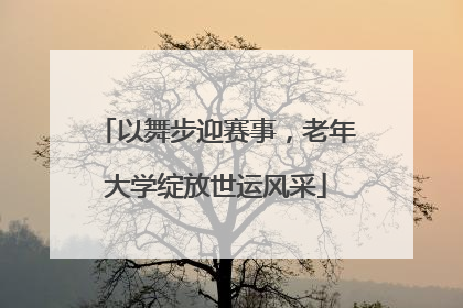 以舞步迎赛事，老年大学绽放世运风采