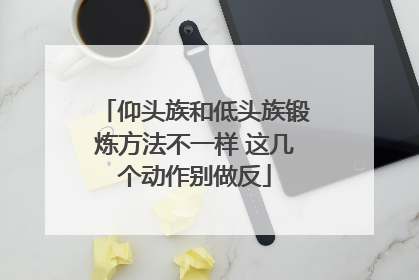 仰头族和低头族锻炼方法不一样 这几个动作别做反