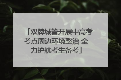 双牌城管开展中高考考点周边环境整治 全力护航考生备考