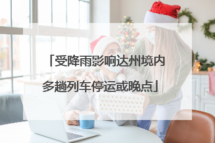 受降雨影响达州境内多趟列车停运或晚点
