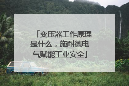 变压器工作原理是什么，施耐德电气赋能工业安全