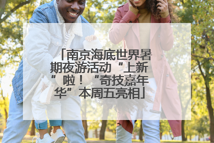 南京海底世界暑期夜游活动“上新”啦！“奇技嘉年华”本周五亮相