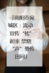 南阳市宛城区：流动宣传“转”起来 禁烧“声”势传田间