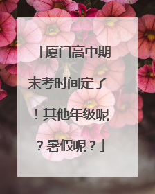 厦门高中期末考时间定了！其他年级呢？暑假呢？