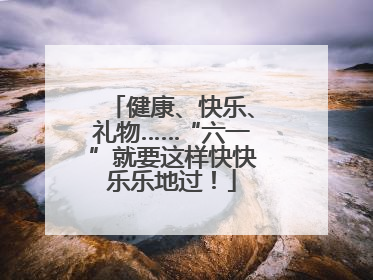 健康、快乐、礼物……“六一”就要这样快快乐乐地过！