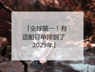 全球第一！有造船订单排到了2029年