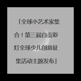 全球小艺术家集合！第三届自贡彩灯全球少儿创意征集活动主题发布