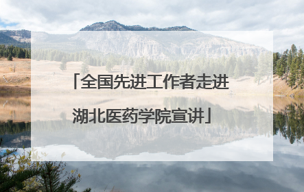 全国先进工作者走进湖北医药学院宣讲