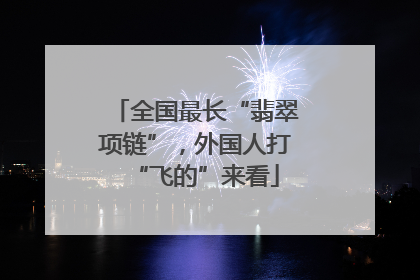全国最长“翡翠项链”，外国人打“飞的”来看