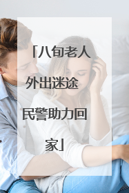 八旬老人外出迷途 民警助力回家