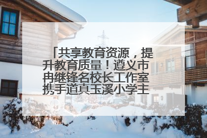 共享教育资源，提升教育质量！遵义市冉继锋名校长工作室携手道真玉溪小学主题研修出新出彩