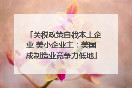 关税政策自戕本土企业 美小企业主：美国成制造业竞争力低地
