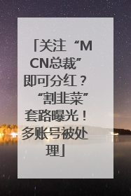 关注“MCN总裁”即可分红？“割韭菜”套路曝光！多账号被处理